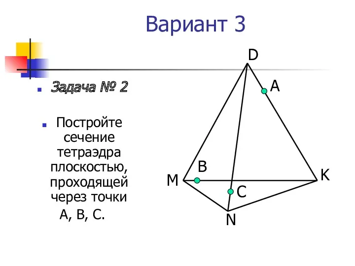 Вариант 3 Задача № 2 Постройте сечение тетраэдра плоскостью, проходящей