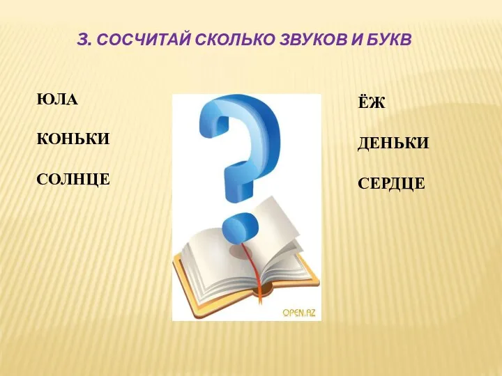 3. СОСЧИТАЙ СКОЛЬКО ЗВУКОВ И БУКВ ЮЛА КОНЬКИ СОЛНЦЕ ЁЖ ДЕНЬКИ СЕРДЦЕ