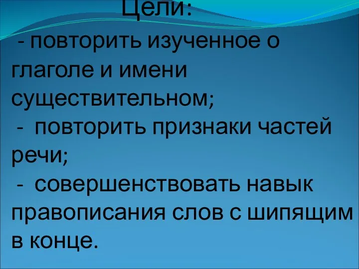 Цели: - повторить изученное о глаголе и имени существительном; -