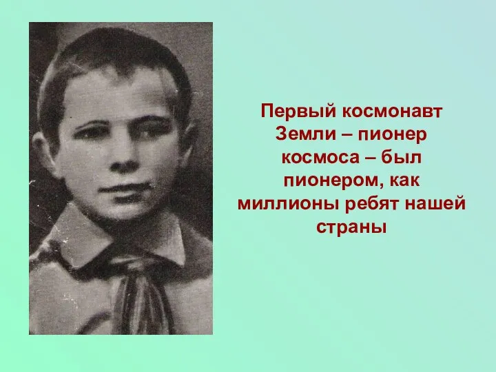 Первый космонавт Земли – пионер космоса – был пионером, как миллионы ребят нашей страны