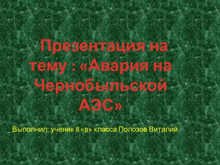 Презентация на тему : «Авария на Чернобыльской АЭС» Выполнил: ученик 8 «в» класса Полозов Виталий