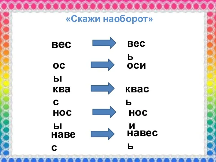 «Скажи наоборот» вес весь осы оси квас квась носы носи навес навесь