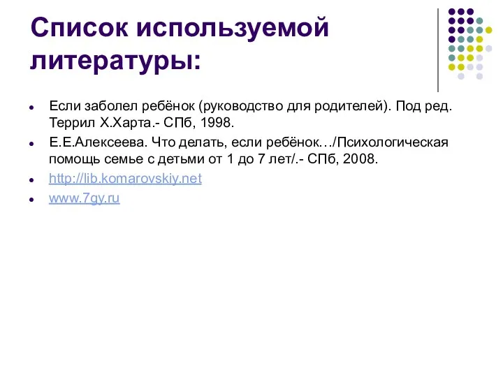 Список используемой литературы: Если заболел ребёнок (руководство для родителей). Под ред. Террил Х.Харта.-