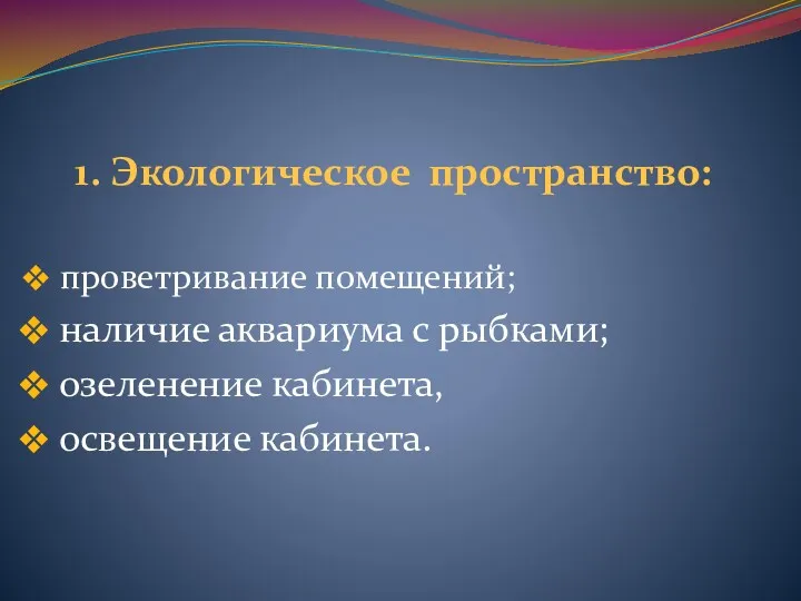 1. Экологическое пространство: проветривание помещений; наличие аквариума с рыбками; озеленение кабинета, освещение кабинета.