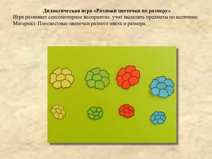 Дидактическая игра «Разложи цветочки по размеру» Игра развивает сенсомоторное восприятие, учит выделять предметы