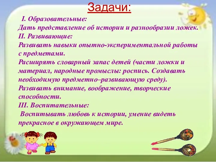 Задачи: I. Образовательные: Дать представление об истории и разнообразии ложек.