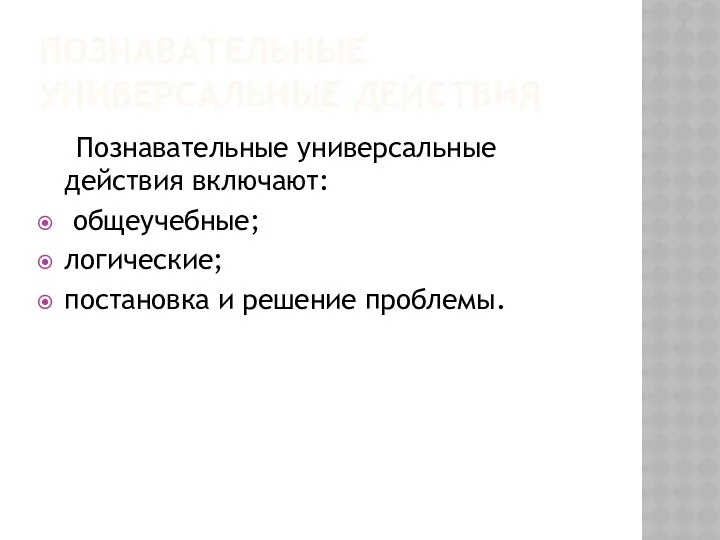 Познавательные универсальные действия Познавательные универсальные действия включают: общеучебные; логические; постановка и решение проблемы.