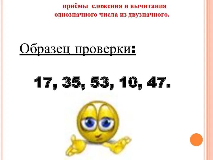 Образец проверки: 17, 35, 53, 10, 47. приёмы сложения и вычитания однозначного числа из двузначного.