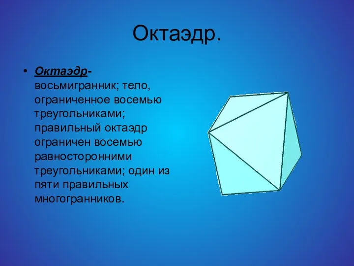 Октаэдр. Октаэдр-восьмигранник; тело, ограниченное восемью треугольниками; правильный октаэдр ограничен восемью