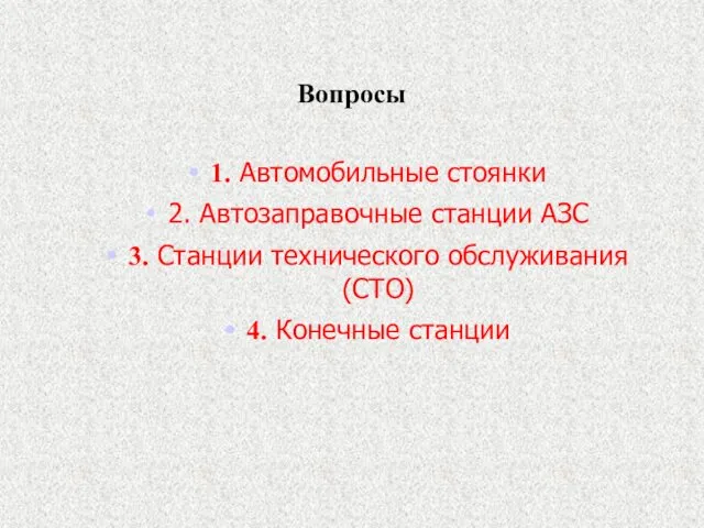 Вопросы 1. Автомобильные стоянки 2. Автозаправочные станции АЗС 3. Станции технического обслуживания (СТО) 4. Конечные станции