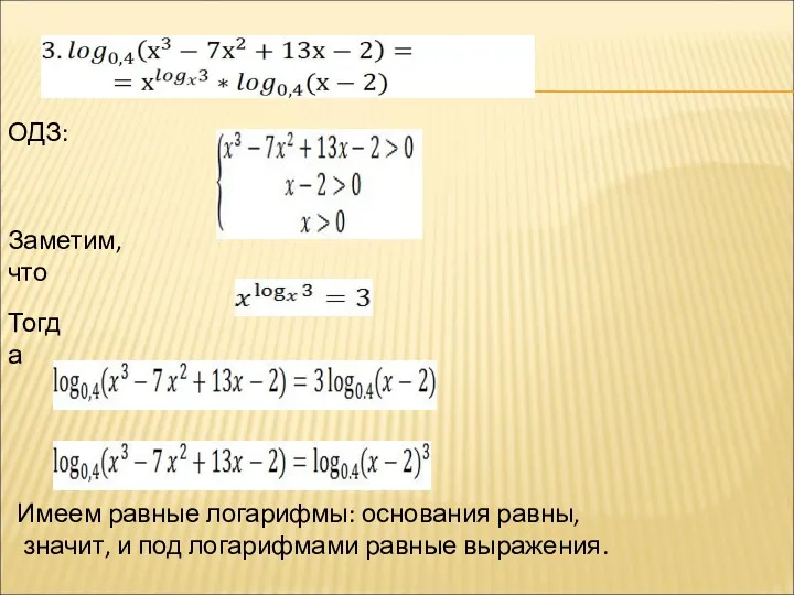 ОДЗ: Заметим, что Тогда Имеем равные логарифмы: основания равны, значит, и под логарифмами равные выражения.