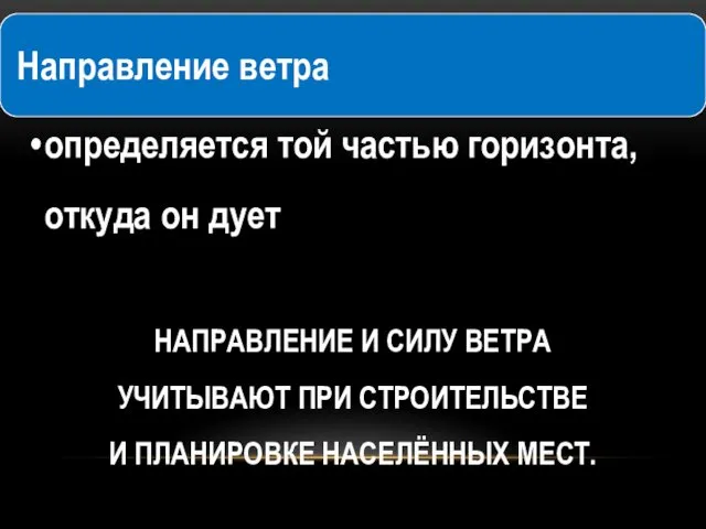 НАПРАВЛЕНИЕ И СИЛУ ВЕТРА УЧИТЫВАЮТ ПРИ СТРОИТЕЛЬСТВЕ И ПЛАНИРОВКЕ НАСЕЛЁННЫХ МЕСТ.