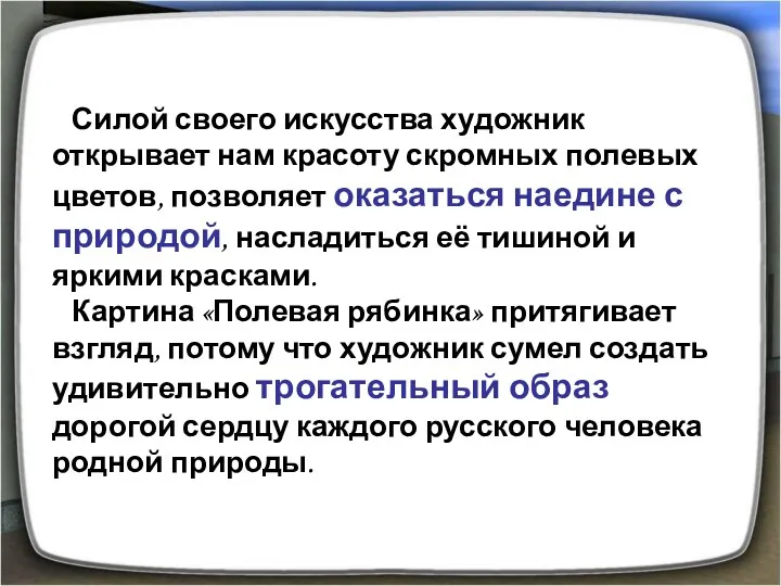 Силой своего искусства художник открывает нам красоту скромных полевых цветов,