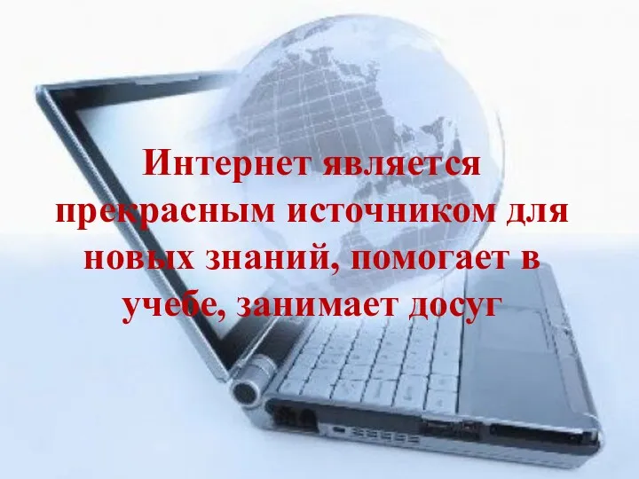 Интернет является прекрасным источником для новых знаний, помогает в учебе, занимает досуг