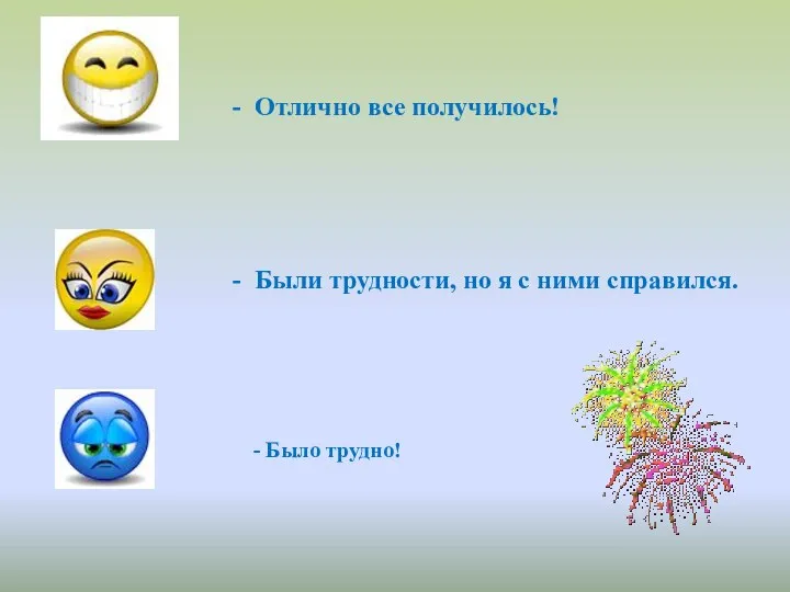 - Отлично все получилось! - Были трудности, но я с ними справился. - Было трудно!