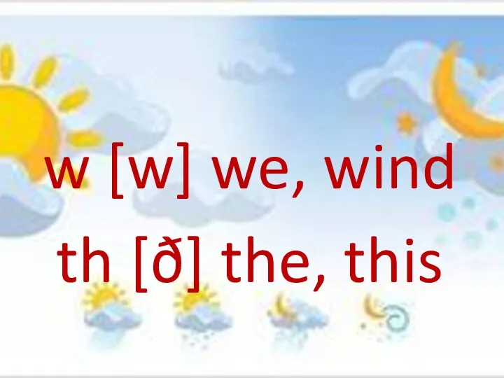 w [w] we, wind th [ð] the, this