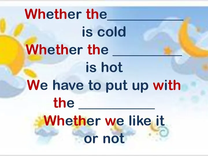 Whether the___________ is cold Whether the __________ is hot We