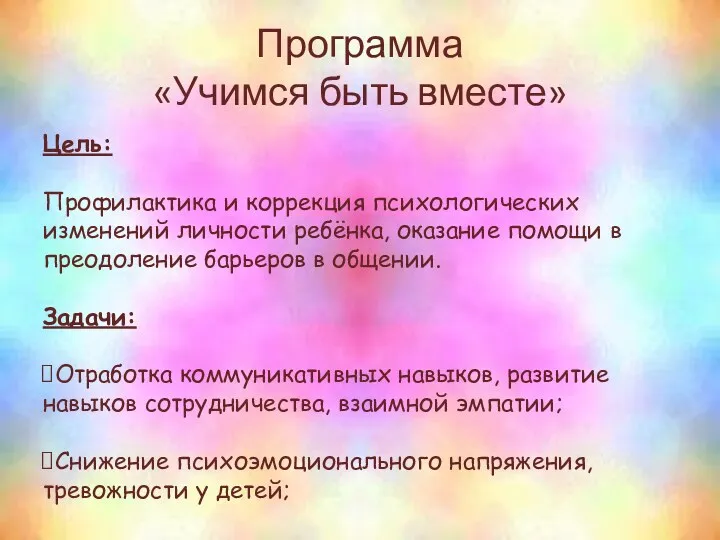 Программа «Учимся быть вместе» Цель: Профилактика и коррекция психологических изменений