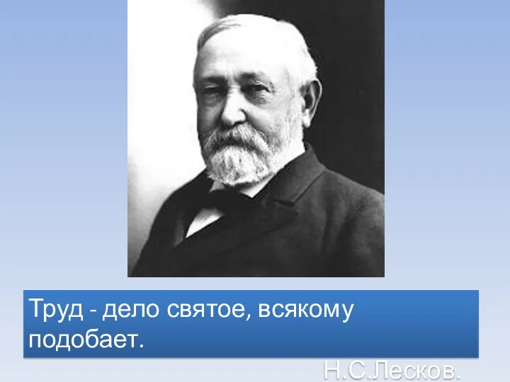 Труд - дело святое, всякому подобает. Н.С.Лесков.