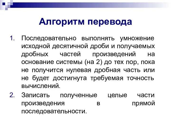 Алгоритм перевода Последовательно выполнять умножение исходной десятичной дроби и получаемых