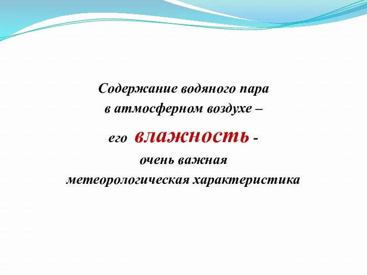 Содержание водяного пара в атмосферном воздухе – его влажность - очень важная метеорологическая характеристика