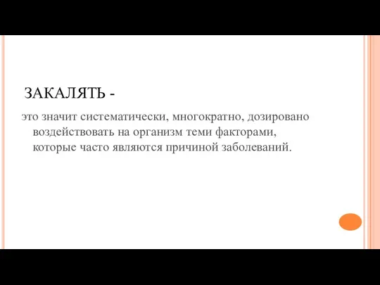 ЗАКАЛЯТЬ - это значит систематически, многократно, дозировано воздействовать на организм