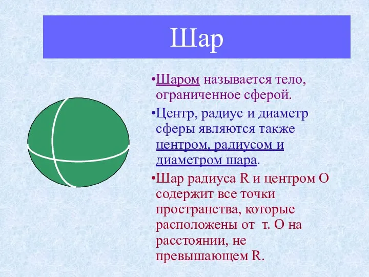 Шар Шаром называется тело, ограниченное сферой. Центр, радиус и диаметр сферы являются также