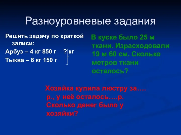 Разноуровневые задания Решить задачу по краткой записи: Арбуз – 4 кг 850 г