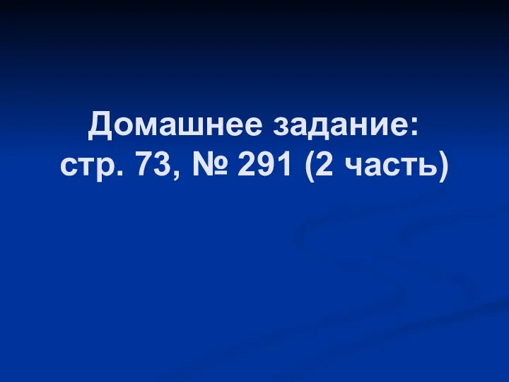 Домашнее задание: стр. 73, № 291 (2 часть)