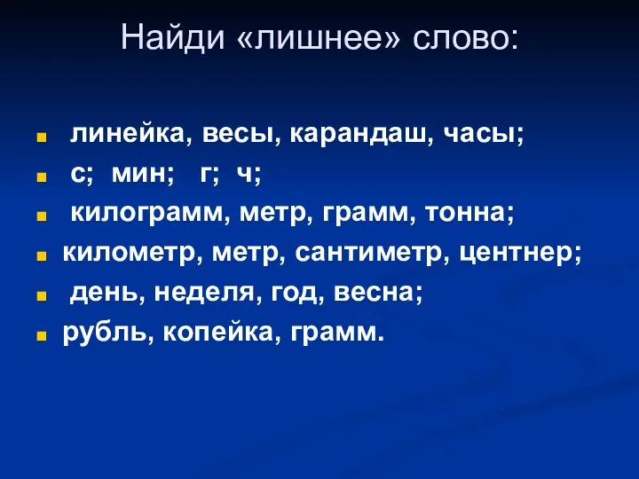 Найди «лишнее» слово: линейка, весы, карандаш, часы; с; мин; г; ч; килограмм, метр,