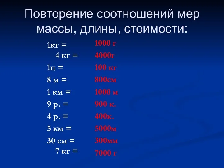 Повторение соотношений мер массы, длины, стоимости: 1кг = 4 кг = 1ц =