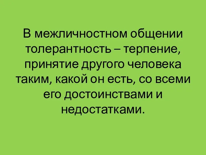 В межличностном общении толерантность – терпение, принятие другого человека таким,