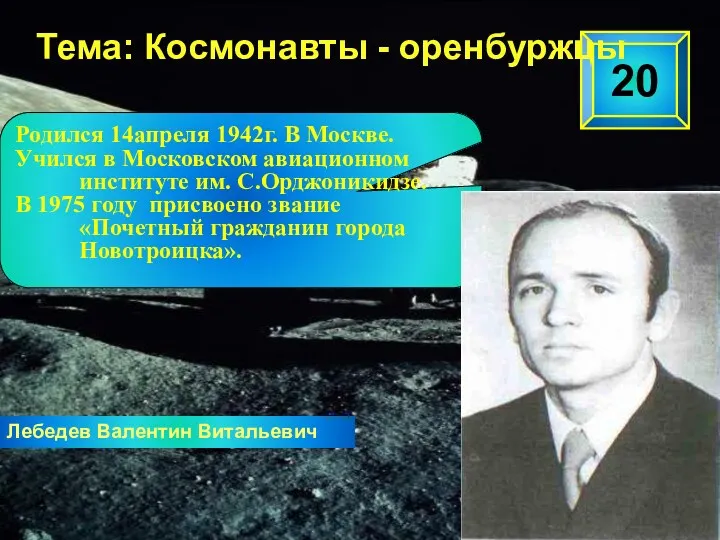 20 Тема: Космонавты - оренбуржцы Лебедев Валентин Витальевич Родился 14апреля