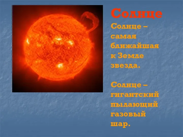 Солнце Солнце – самая ближайшая к Земле звезда. Солнце – гигантский пылающий газовый шар.