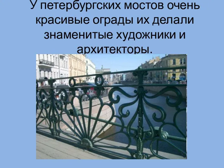 У петербургских мостов очень красивые ограды их делали знаменитые художники и архитекторы.