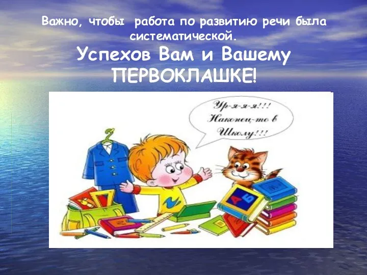 Важно, чтобы работа по развитию речи была систематической. Успехов Вам и Вашему ПЕРВОКЛАШКЕ!