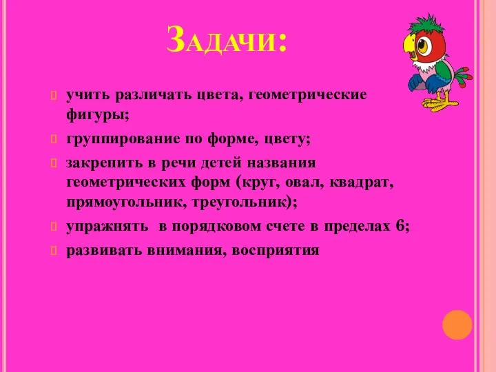 Задачи: учить различать цвета, геометрические фигуры; группирование по форме, цвету;