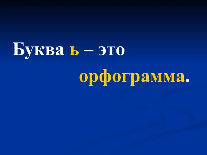 Буква ь – это орфограмма.