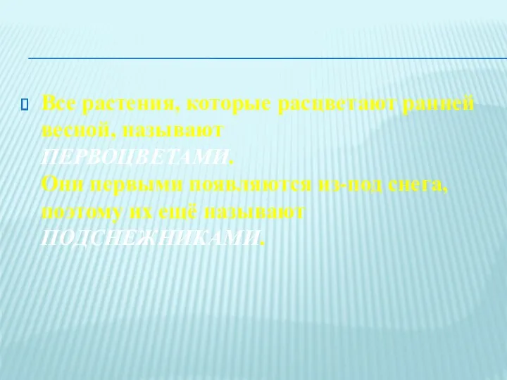 Все растения, которые расцветают ранней весной, называют ПЕРВОЦВЕТАМИ. Они первыми
