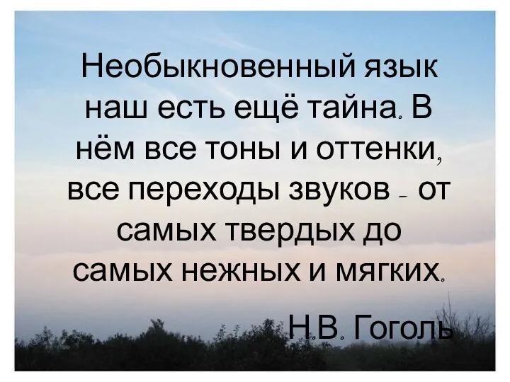 Необыкновенный язык наш есть ещё тайна. В нём все тоны