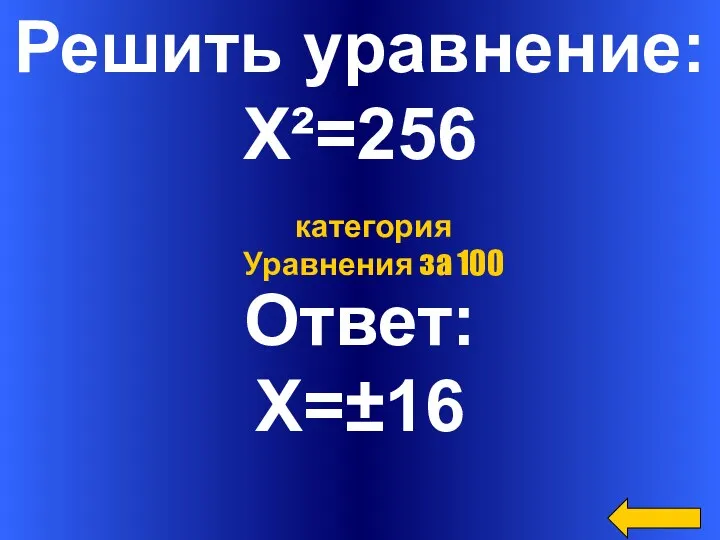 Решить уравнение: Х²=256 Ответ: Х=±16 категория Уравнения за 100