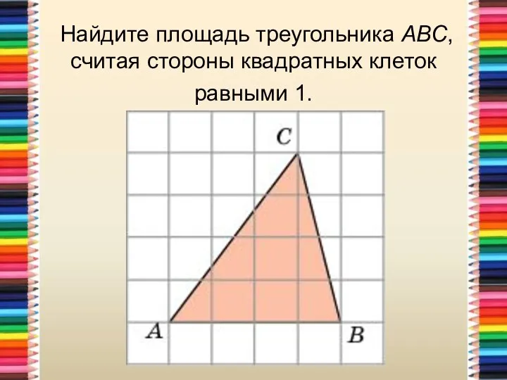 Найдите площадь треугольника ABC, считая стороны квадратных клеток равными 1.