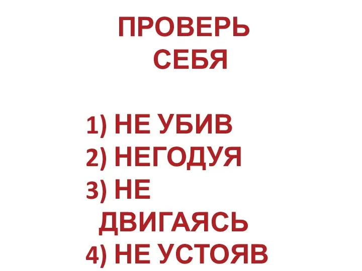 ПРОВЕРЬ СЕБЯ 1) НЕ УБИВ 2) НЕГОДУЯ 3) НЕ ДВИГАЯСЬ 4) НЕ УСТОЯВ 5) НЕВЗИРАЯ