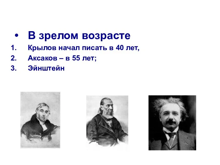 В зрелом возрасте Крылов начал писать в 40 лет, Аксаков – в 55 лет; Эйнштейн