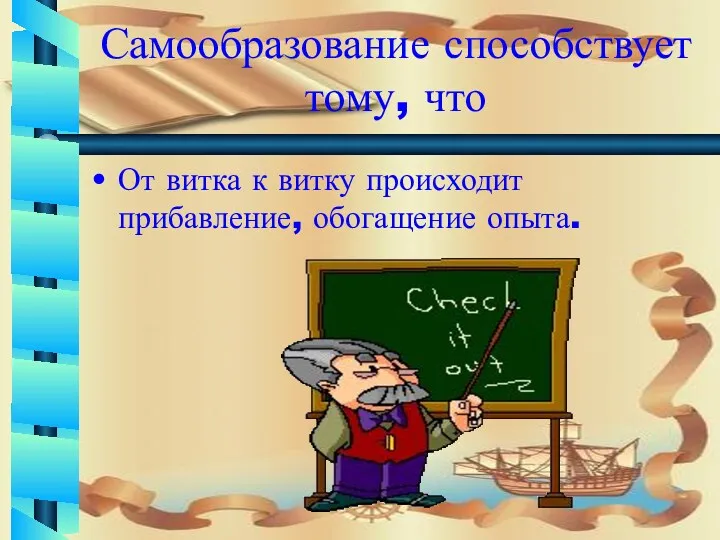 Самообразование способствует тому, что От витка к витку происходит прибавление, обогащение опыта.