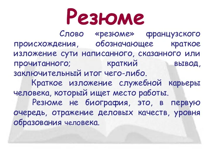 Резюме Слово «резюме» французского происхождения, обозначающее краткое изложение сути написанного, сказанного или прочитанного;