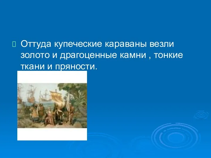 Оттуда купеческие караваны везли золото и драгоценные камни , тонкие ткани и пряности.