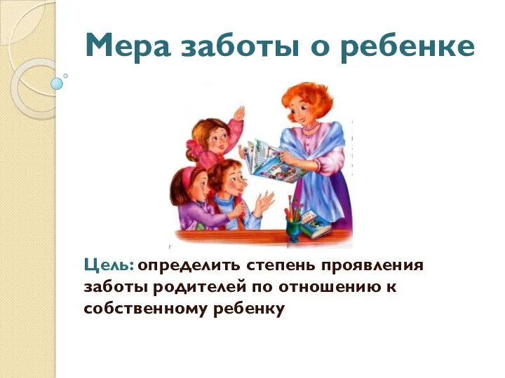 Мера заботы о ребенке Цель: определить степень проявления заботы родителей по отношению к собственному ребенку