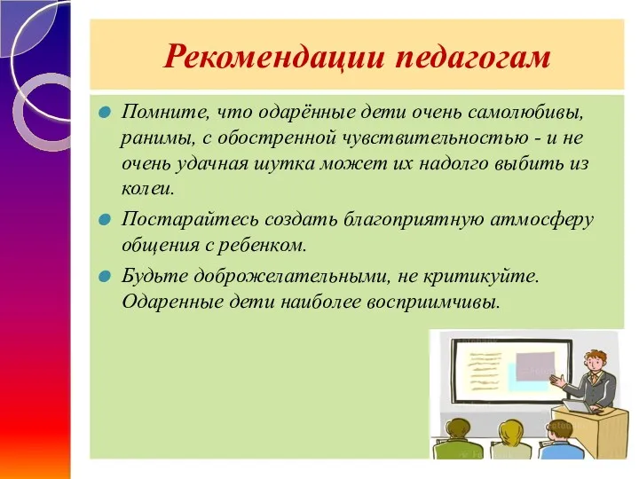 Рекомендации педагогам Помните, что одарённые дети очень самолюбивы, ранимы, с