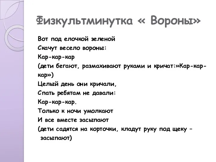 Физкультминутка « Вороны» Вот под елочкой зеленой Скачут весело вороны: Кар-кар-кар (дети бегают,